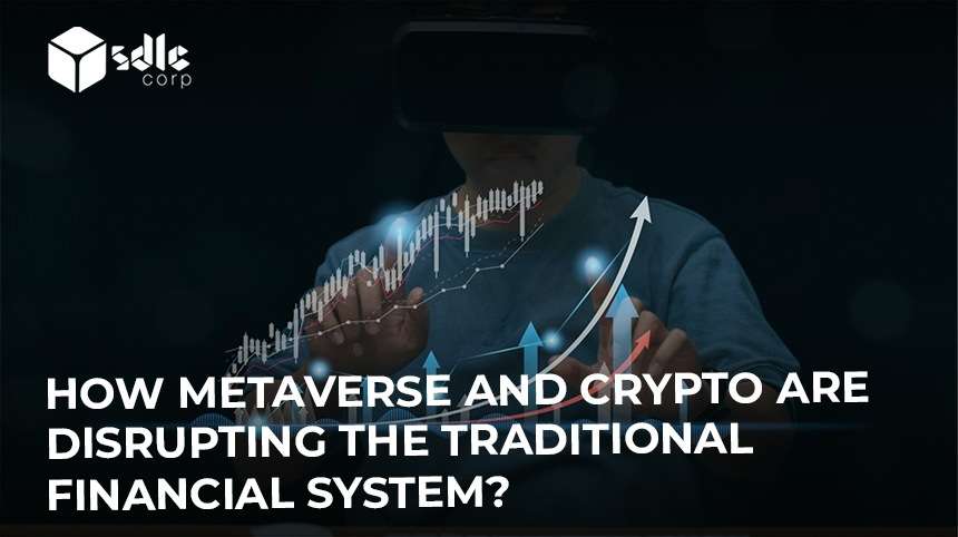 How metaverse and crypto are disrupting the traditional financial system?