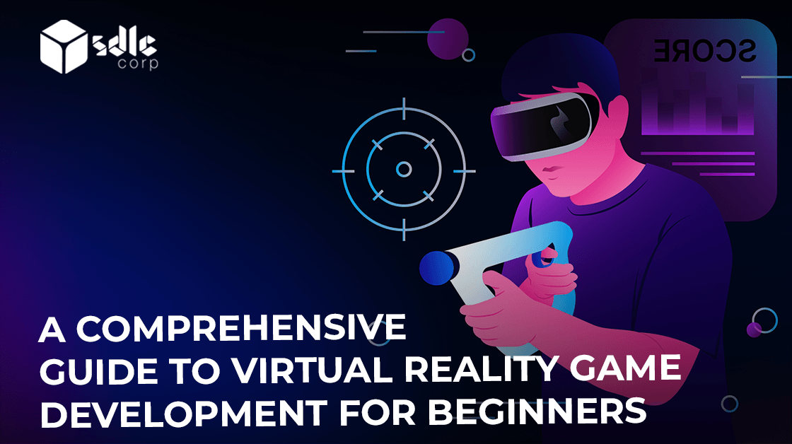 A Comprehensive Guide to Virtual Reality Game Development for Beginners